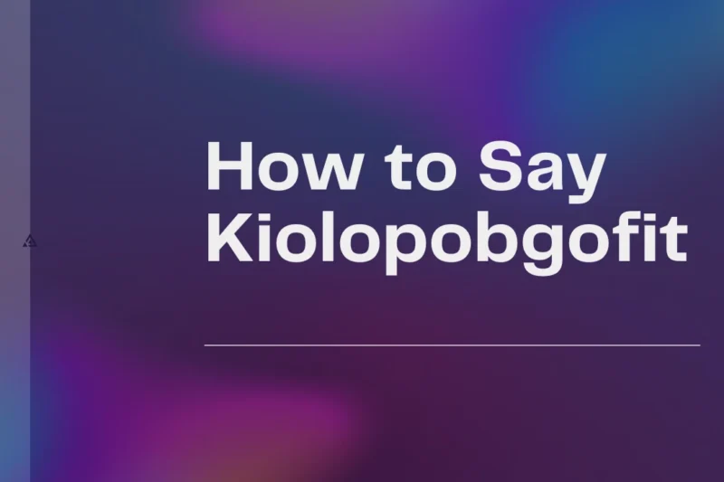 How to Say Kiolopobgofit: A Complete Guide to Pronunciation, Meaning & Linguistic Curiosity