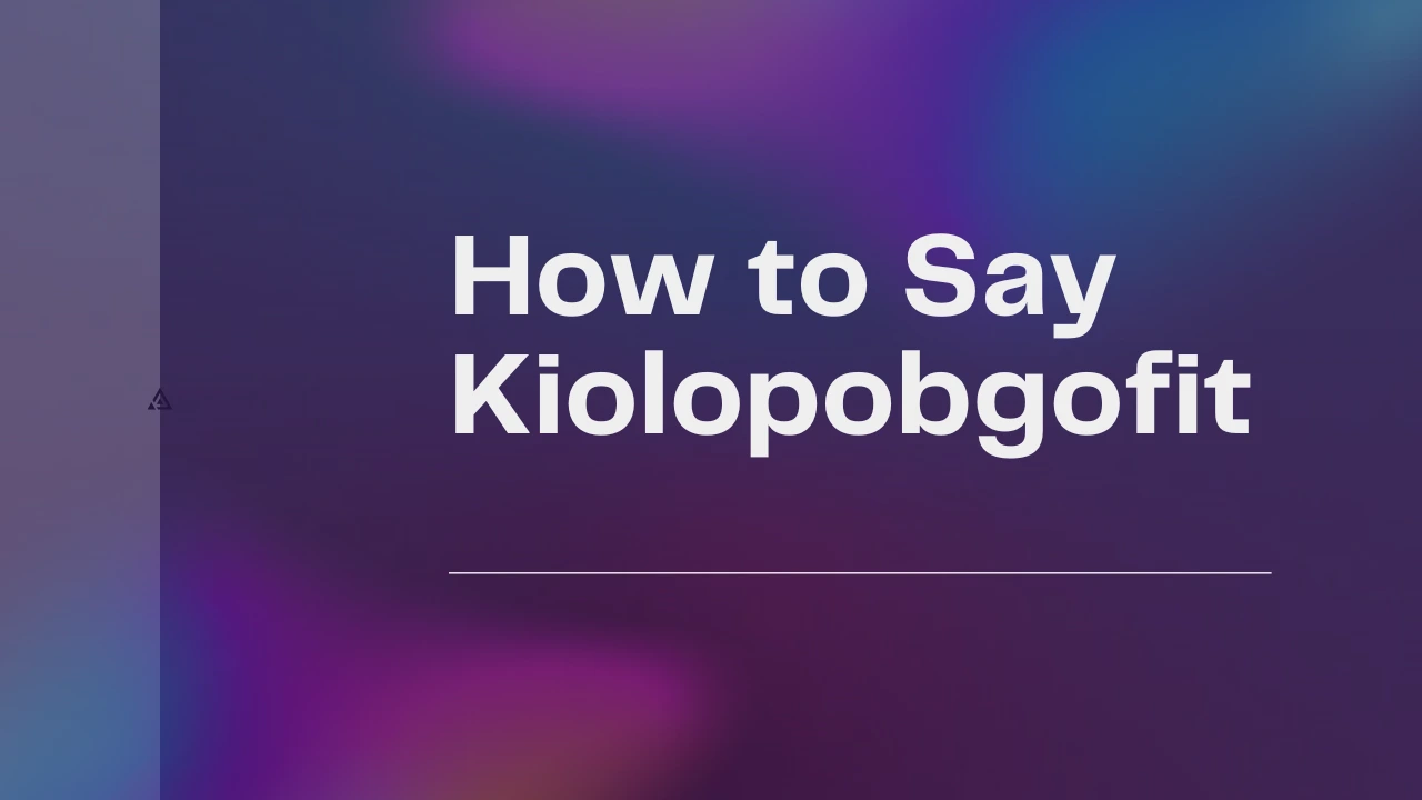 How to Say Kiolopobgofit